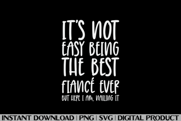 IT S NOT EASY BEING the BEST FIANCÉ EVER Graphics